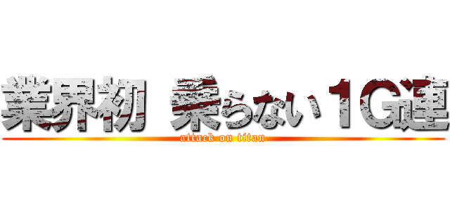 業界初 乗らない１Ｇ連 (attack on titan)