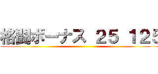 格闘ボーナス ２５ １２５ ()