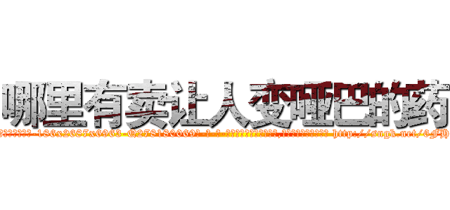 哪里有卖让人变哑巴的药 (哪里有卖让人变哑巴的药【电-186x2687x6963-Q278180069元-吉-药-业】我们做的是长期生意,靠的是老客户长期支持 http://sngk.net/6FHwHI
)