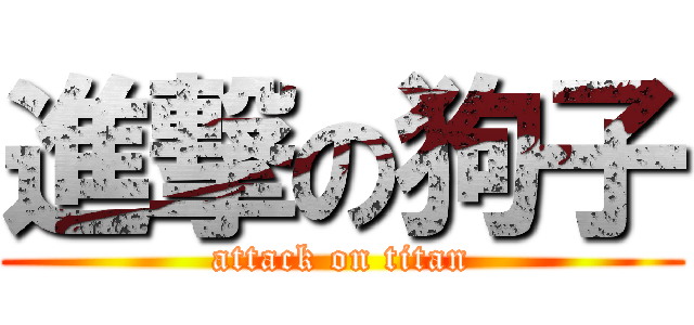 進撃の狗子 (attack on titan)