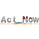 Ａｃｔ＿Ｎｏｗ ()