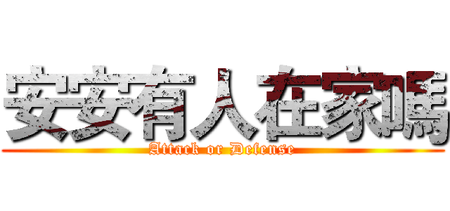 安安有人在家嗎 (Attack or Defense)