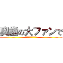 奥歯の大ファンで (寝顔がブスすぎると話題に)