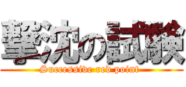 撃沈の試験 (Successive red point )