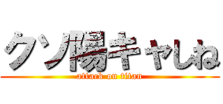 クソ陽キャしね (attack on titan)