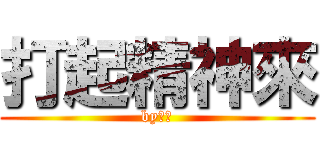 打起精神來 (by小紅)