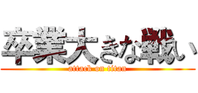 卒業大きな戦い (attack on titan)