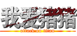 我爱猪猪 (attack on titan)