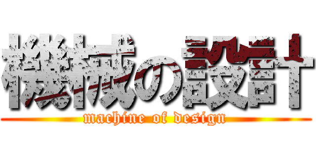機械の設計 (machine of design)