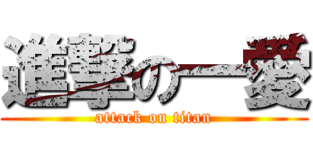 進撃の一愛 (attack on titan)
