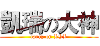 凱瑞の大神 (carry on LOL)