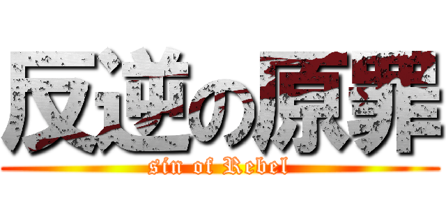 反逆の原罪 (sin of Rebel)