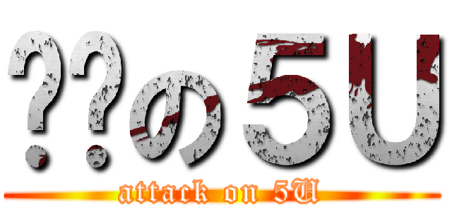 团结の５Ｕ (attack on 5U)
