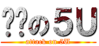 团结の５Ｕ (attack on 5U)