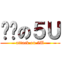 团结の５Ｕ (attack on 5U)