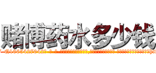 赌博药水多少钱 (赌博药水多少钱【电-话151x68344x817-Q1065427042元-吉-药-业】我们做的是长期生意,靠的是老客户长期支持 赌博药水多少钱在发表了一篇http://sngk.net/5FLeNA

参考消息网我们做的是长期生意,靠的是老客户长期支持也许我们早该意识到，就连鲍勃·霍斯金斯（金球奖戏剧类电影男主角 
)