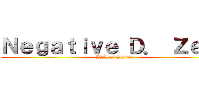 Ｎｅｇａｔｉｖｅ Ｄ． Ｚｅｒｏ (Light of Shadow)