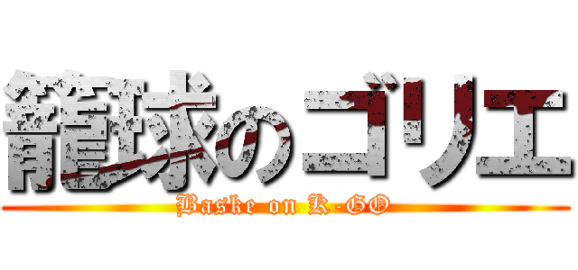 籠球のゴリエ (Baske on K-GO)