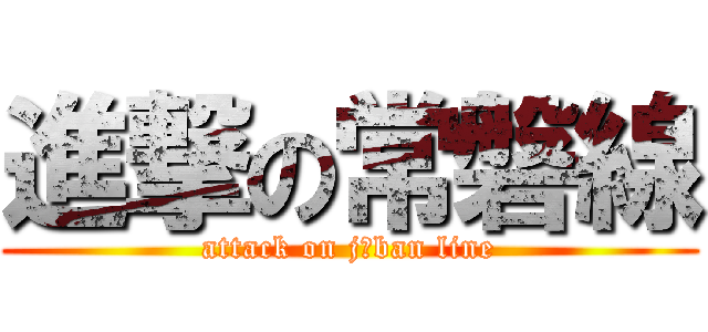 進撃の常磐線 (attack on jōban line)