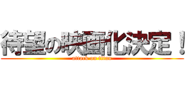 待望の映画化決定！ (attack on titan)