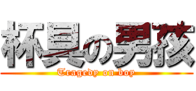 杯具の男孩 (Tragedy on boy)
