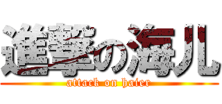 進撃の海儿 (attack on haier)