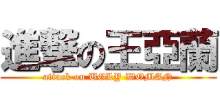 進撃の王亞蘭 (attack on UGLY WOMAN)