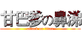 甘巴爹の鼻涕 (attack on titan)