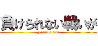 負けられない戦いが (Forever war)