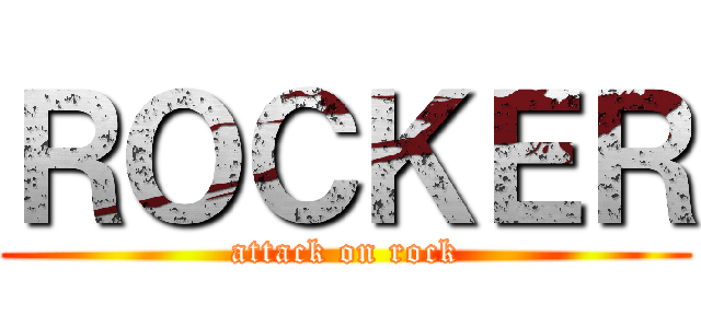 ＲＯＣＫＥＲ (attack on rock)