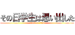 その日学生は思い出した (attack on titan)