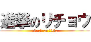 進撃のリチョウ (attack on licho)