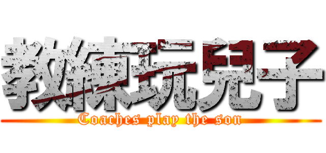 教練玩兒子 (Coaches play the son)