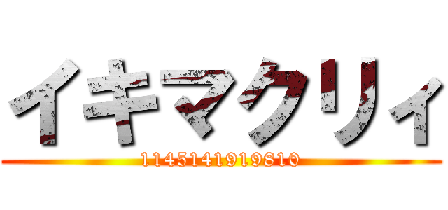 イキマクリィ (1145141919810)
