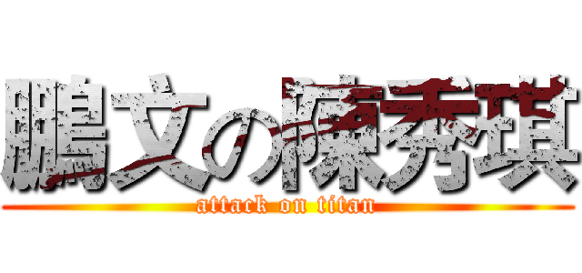 鵬文の陳秀琪 (attack on titan)