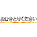 おひきとりください (帰れ)