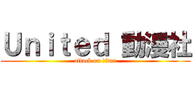 Ｕｎｉｔｅｄ 動漫社 (attack on titan)