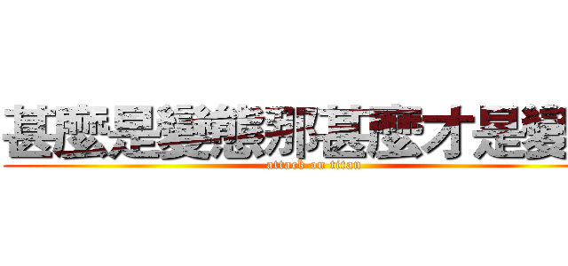 甚麼是變態那甚麼才是變態 (attack on titan)
