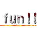 ｆｕｎ！！ (fun)