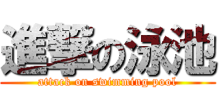 進撃の泳池 (attack on swimming pool)
