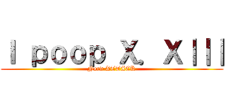 Ｉ ｐｏｏｐ Ｘ．Ｘ｜｜｜ (Nerd ATTACK)
