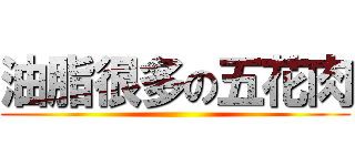 油脂很多の五花肉 ()