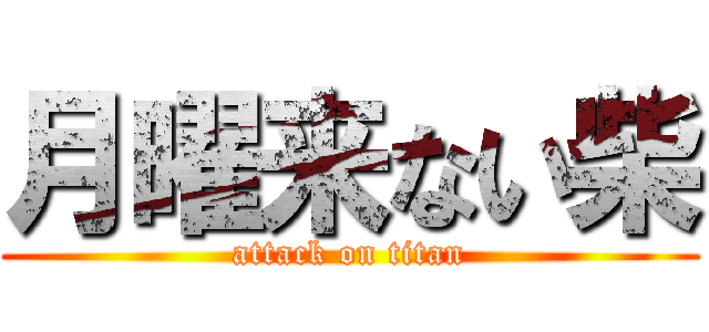 月曜来ない柴 (attack on titan)