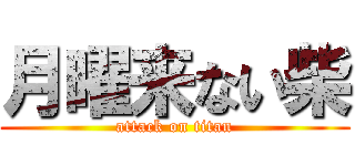 月曜来ない柴 (attack on titan)