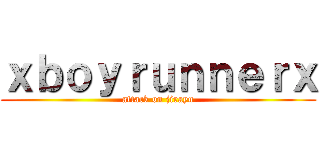 ｘｂｏｙｒｕｎｎｅｒｘ (attack on jirayu)