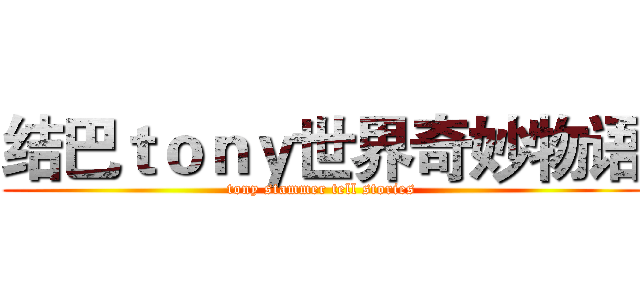 结巴ｔｏｎｙ世界奇妙物语 (tony stammer tell stories)