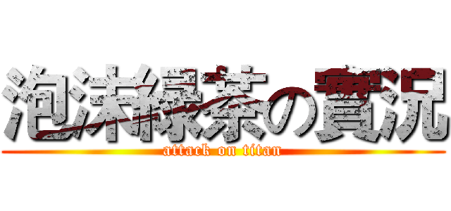 泡沫緑茶の實況 (attack on titan)