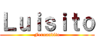 Ｌｕｉｓｉｔｏ (Fernandito)