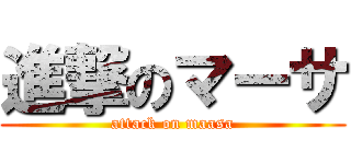 進撃のマーサ (attack on maasa)