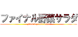 ファイナル野菜サラダ (Final vegetable salad)